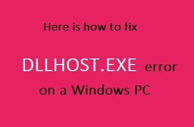 What is dllhost.exe error on a Windows PC and how to remove it?